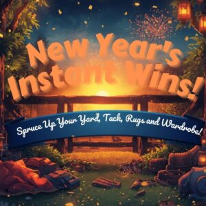 Our New Years Instant Win, Spruce Up Your Yard by Winning Items Including Tack, Rugs and Clothing!